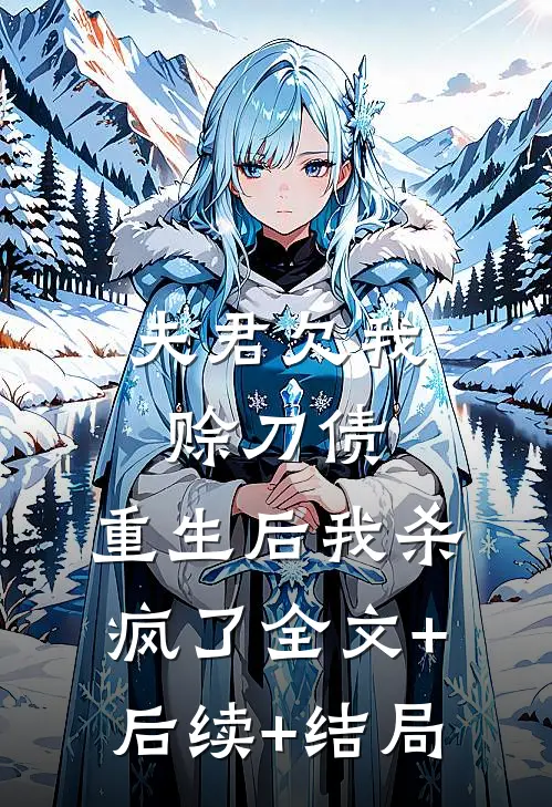 夫君欠我赊刀债，重生后我杀疯了全文+后续+结局