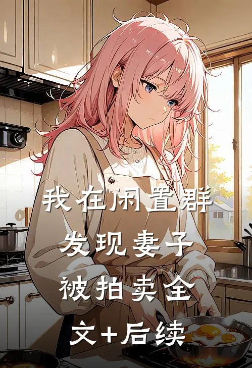 我在闲置群发现妻子被拍卖全文+后续