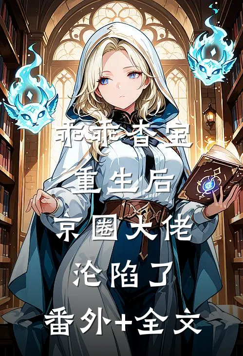 乖乖杳宝重生后，京圈大佬沦陷了:(番外)+(全文)
