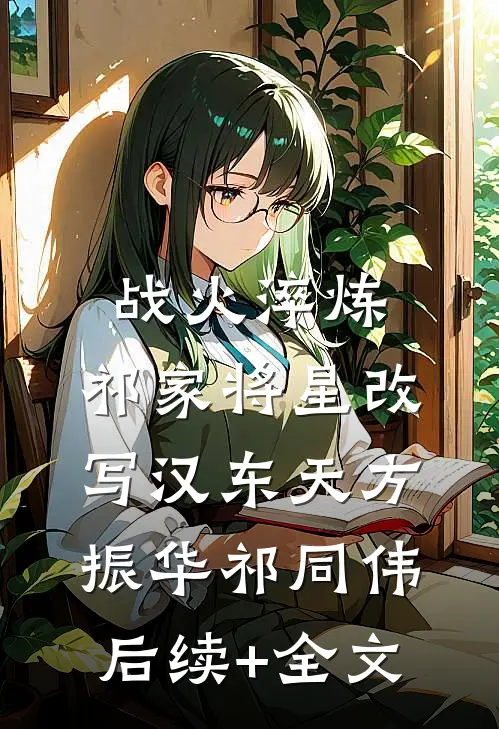 战火淬炼：祁家将星改写汉东天方振华祁同伟后续+全文