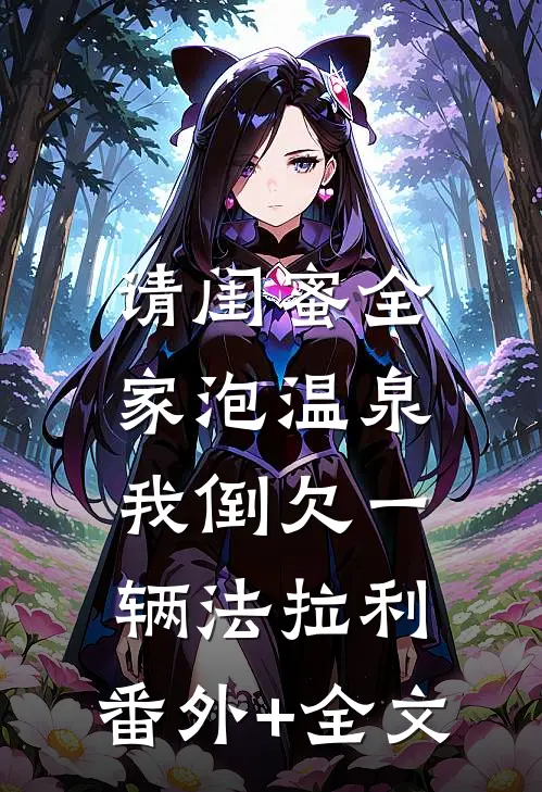 请闺蜜全家泡温泉，我倒欠一辆法拉利:(番外)+(全文)