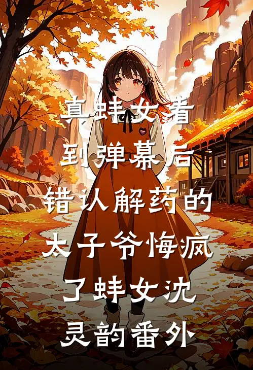 真蚌女看到弹幕后，错认解药的太子爷悔疯了蚌女沈灵韵番外