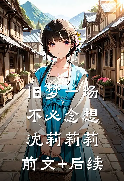 旧梦一场，不必念想沈莉莉莉:前文+后续