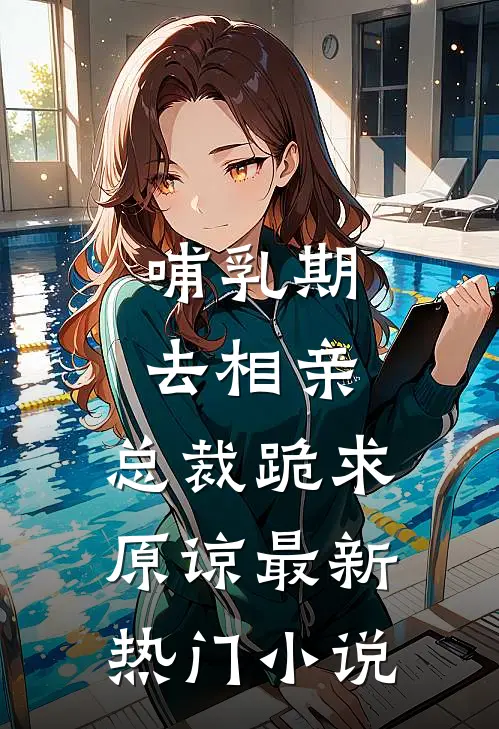 哺乳期去相亲，总裁跪求原谅最新热门小说