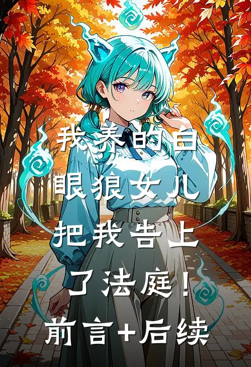 我养的白眼狼女儿，把我告上了法庭！前言+后续