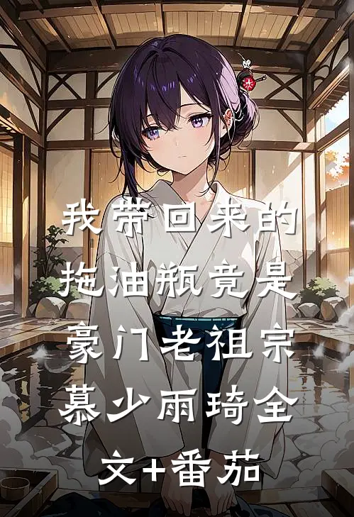 我带回来的拖油瓶竟是豪门老祖宗慕少雨琦全文+番茄