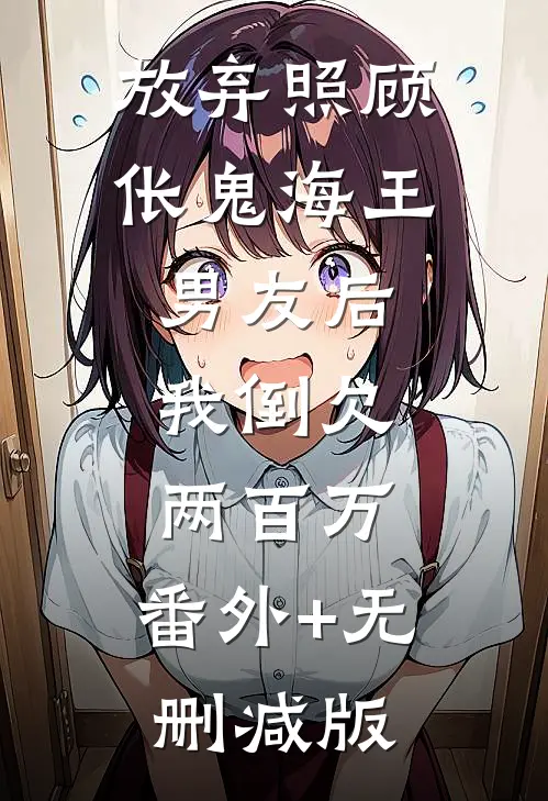 放弃照顾伥鬼海王男友后，我倒欠两百万:番外+无删减版