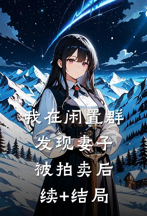 我在闲置群发现妻子被拍卖后续+结局