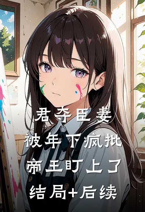 君夺臣妻，被年下疯批帝王盯上了结局+后续
