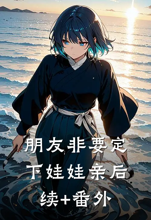 朋友非要定下娃娃亲后续+番外