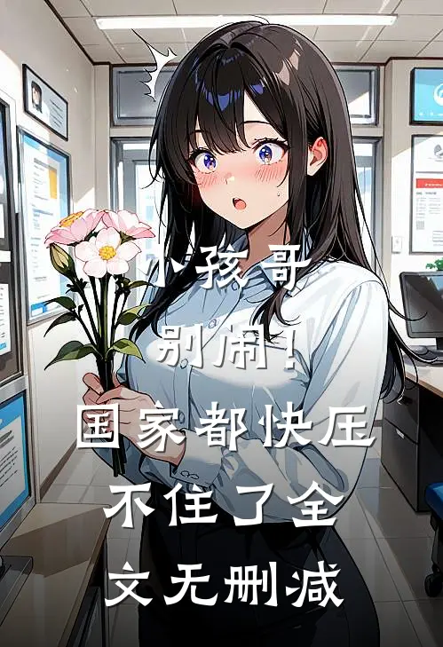小孩哥别闹！国家都快压不住了全文无删减