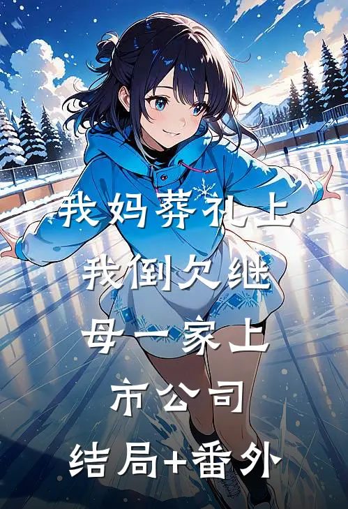 我妈葬礼上，我倒欠继母一家上市公司:结局+番外