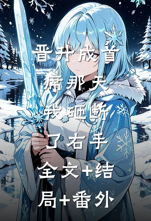 晋升成首席那天，我砸断了右手:全文+结局+番外