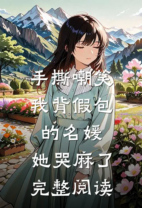 手撕嘲笑我背假包的名媛，她哭麻了完整阅读
