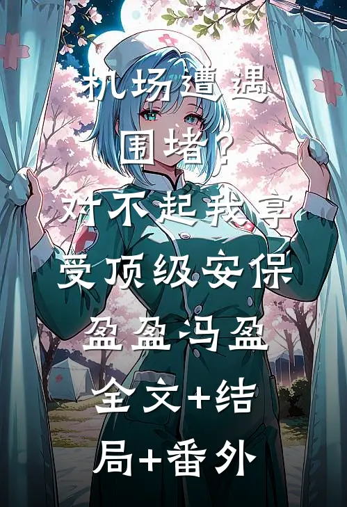 机场遭遇围堵？对不起我享受顶级安保盈盈冯盈全文+结局+番外