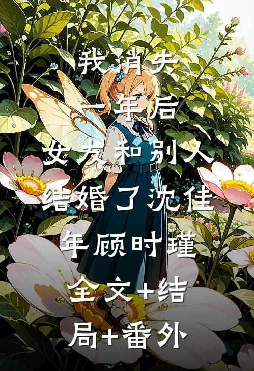 我消失一年后，女友和别人结婚了沈佳年顾时瑾全文+结局+番外