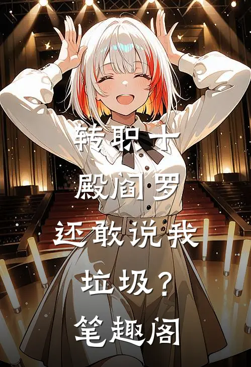 转职十殿阎罗，还敢说我垃圾？笔趣阁
