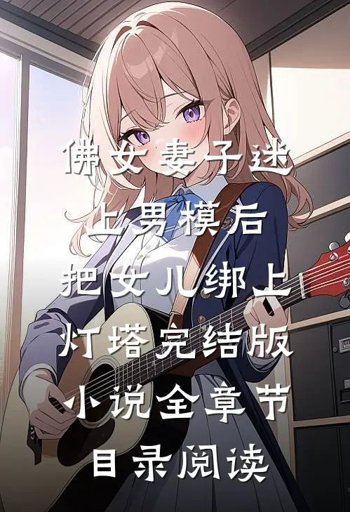 佛女妻子迷上男模后，把女儿绑上灯塔完结版小说全章节目录阅读