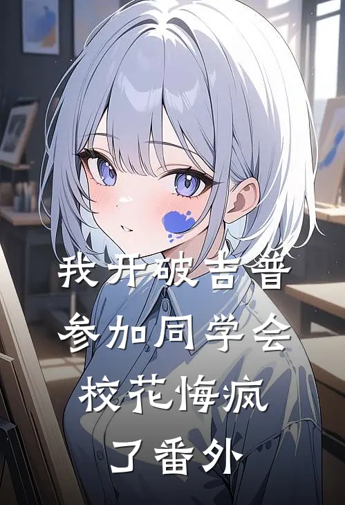 我开破吉普参加同学会，校花悔疯了番外