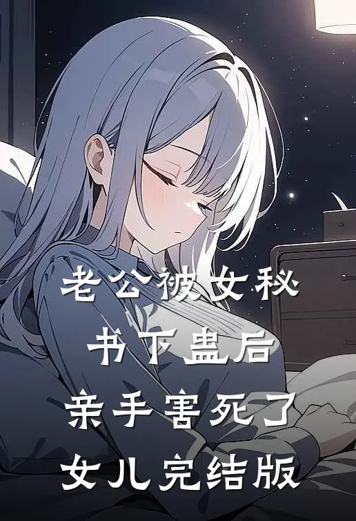 老公被女秘书下蛊后，亲手害死了女儿完结版
