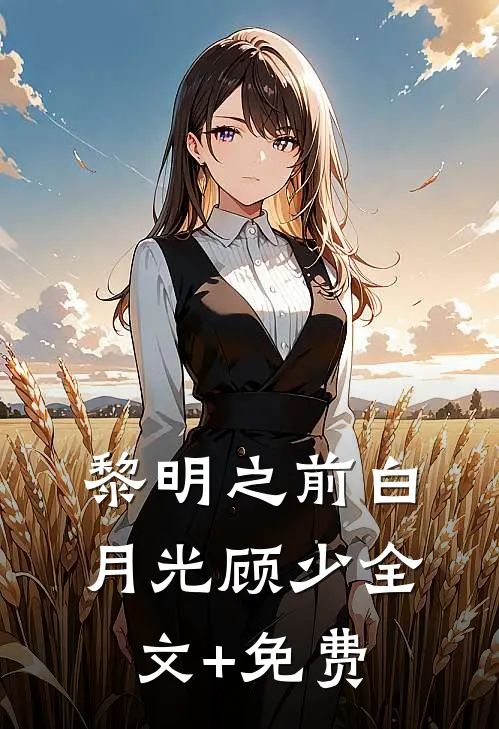 黎明之前白月光顾少全文+免费