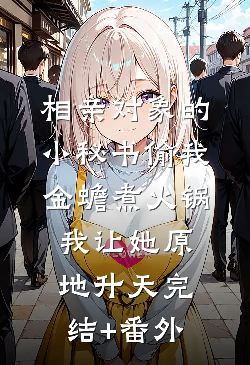 相亲对象的小秘书偷我金蟾煮火锅，我让她原地升天完结+番外