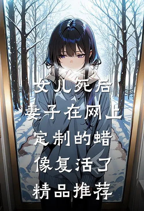 女儿死后，妻子在网上定制的蜡像复活了精品推荐