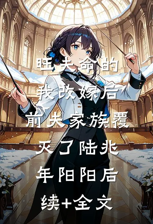 旺夫命的我改嫁后，前夫家族覆灭了陆兆年阳阳后续+全文