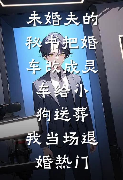 未婚夫的秘书把婚车改成灵车给小狗送葬，我当场退婚热门