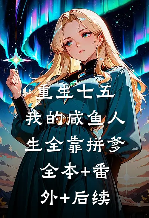 重生七五：我的咸鱼人生全靠拼爹:全本+番外+后续