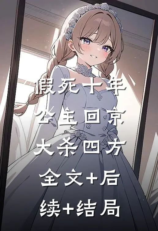 假死十年，公主回京大杀四方:全文+后续+结局