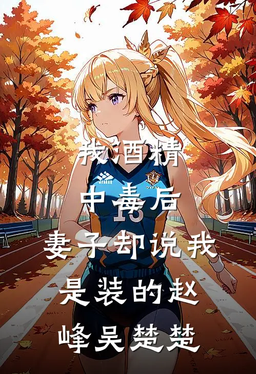 我酒精中毒后，妻子却说我是装的赵峰吴楚楚