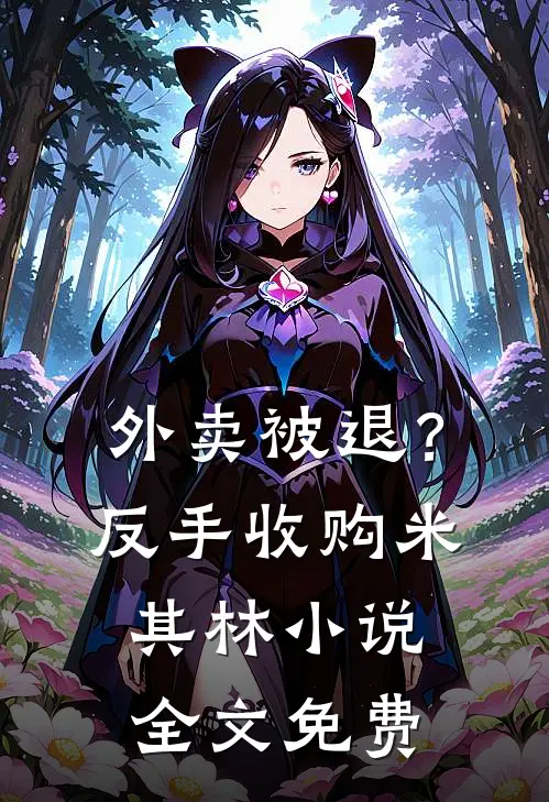 外卖被退？反手收购米其林小说全文免费