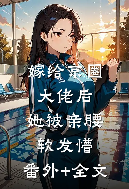 嫁给京圈大佬后，她被亲腰软发懵:(番外)+(全文)