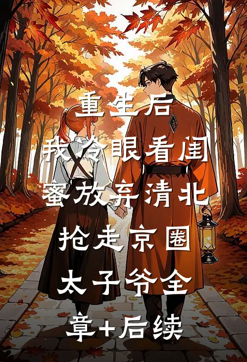 重生后，我冷眼看闺蜜放弃清北抢走京圈太子爷全章+后续