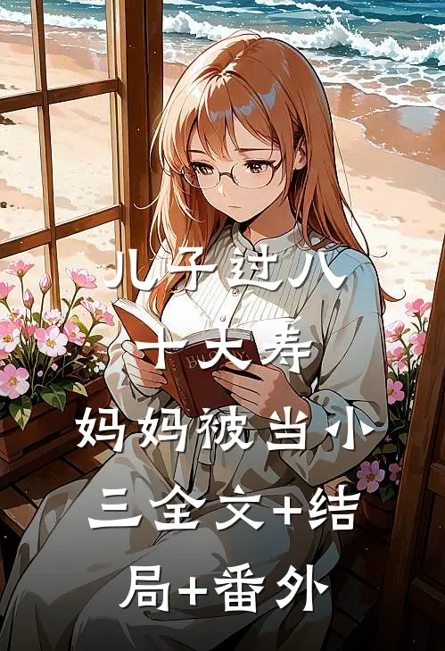 儿子过八十大寿，妈妈被当小三全文+结局+番外