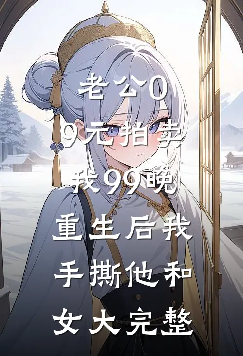 老公0.9元拍卖我99晚，重生后我手撕他和女大完整