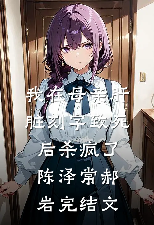 我在母亲肝脏刻字致死后杀疯了陈泽常郝岩完结文