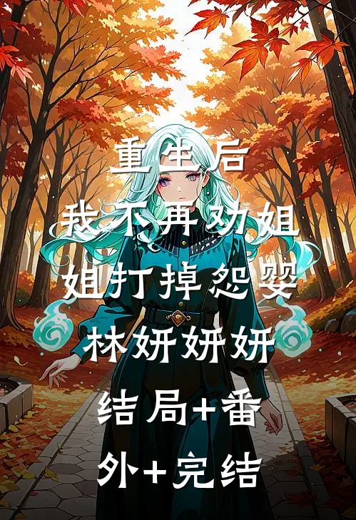 重生后，我不再劝姐姐打掉怨婴林妍妍妍:结局+番外+完结