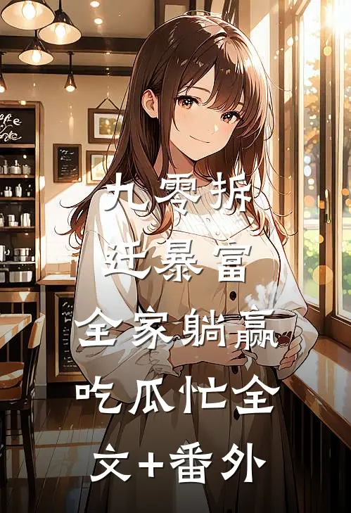 九零拆迁暴富，全家躺赢吃瓜忙全文+番外