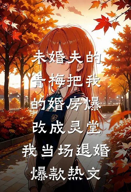 未婚夫的青梅把我的婚房爆改成灵堂，我当场退婚爆款热文