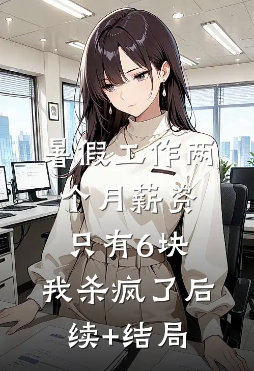 暑假工作两个月薪资只有6块，我杀疯了后续+结局