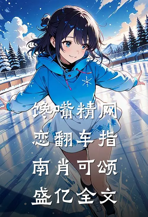 馋嘴精网恋翻车指南肖可颂盛亿全文