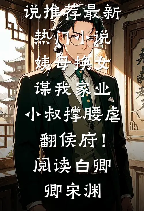 姨母换女谋我家业,小叔撑腰虐翻侯府!阅读