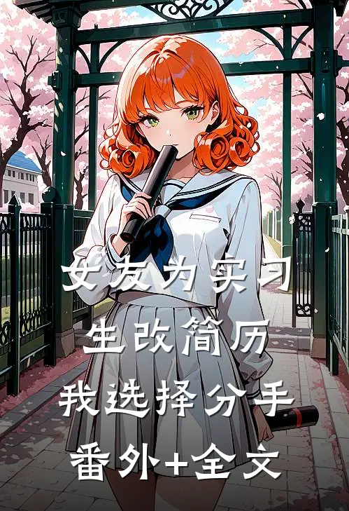 女友为实习生改简历，我选择分手:(番外)+(全文)