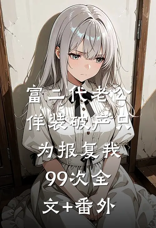 富二代老公佯装破产只为报复我99次全文+番外