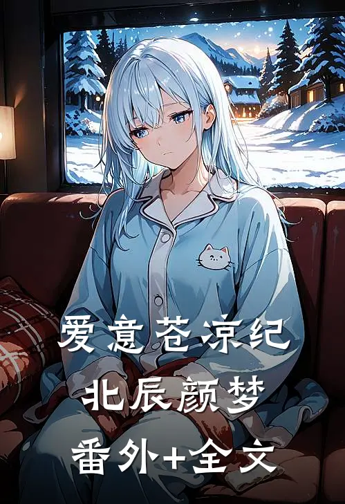 爱意苍凉纪北辰颜梦:(番外)+(全文)
