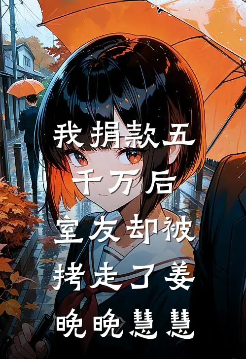 我捐款五千万后，室友却被拷走了姜晚晚慧慧