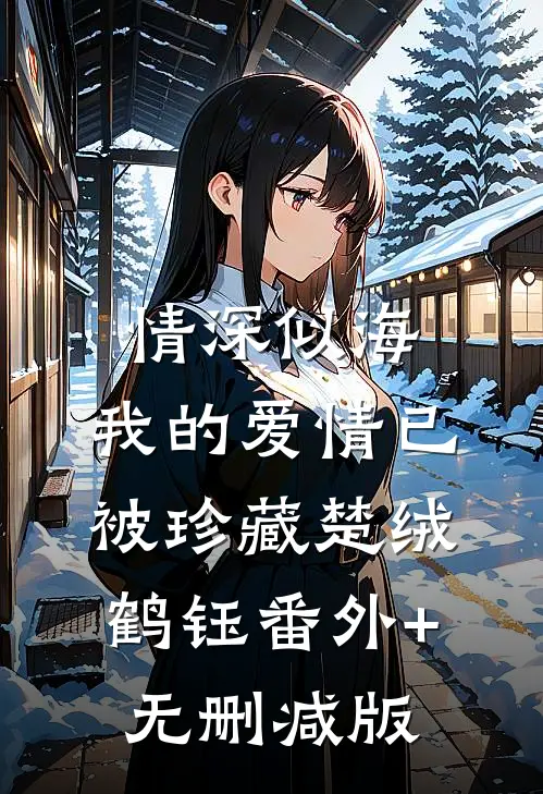 情深似海，我的爱情已被珍藏楚绒鹤钰番外+无删减版