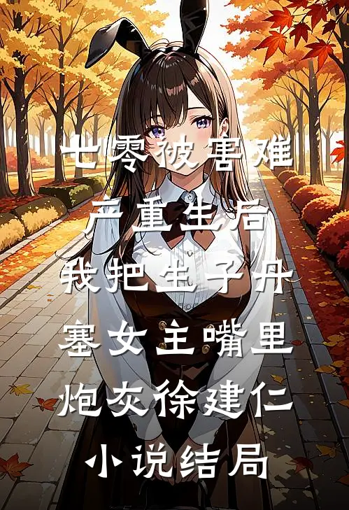七零被害难产重生后，我把生子丹塞女主嘴里炮灰徐建仁小说结局